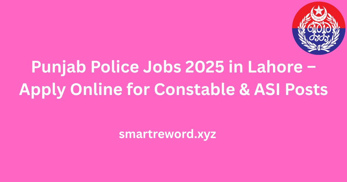 Punjab Police Jobs 2025 in Lahore – Apply Online for Constable & ASI Posts